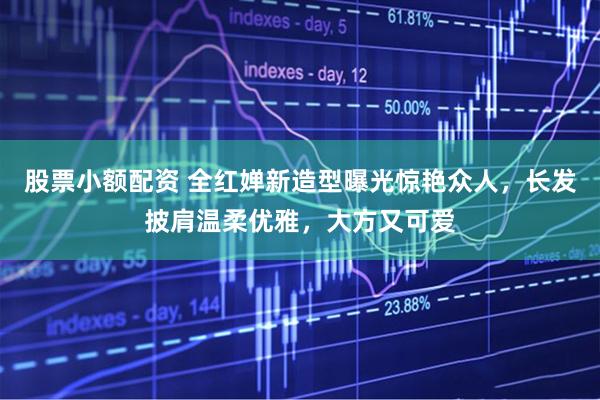 股票小额配资 全红婵新造型曝光惊艳众人，长发披肩温柔优雅，大方又可爱